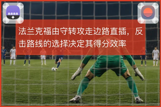 法兰克福由守转攻走边路直插,反击路线的选择决定其得分效率