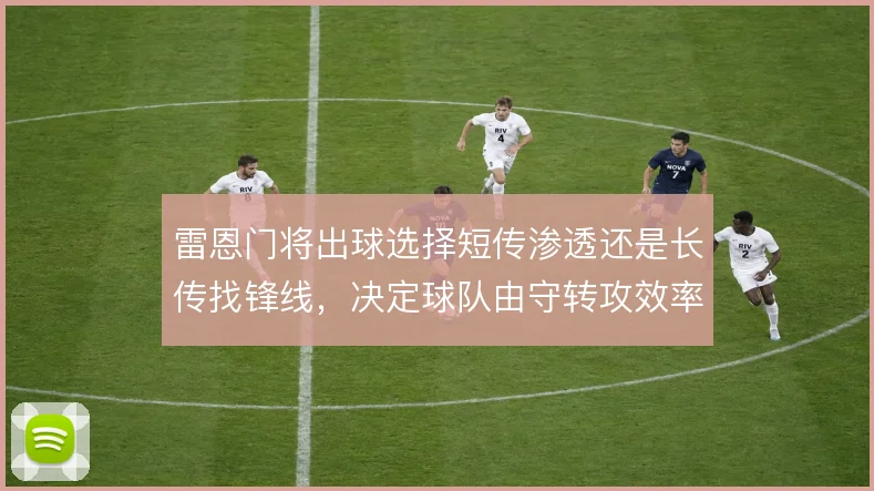 雷恩门将出球选择短传渗透还是长传找锋线，决定球队由守转攻效率