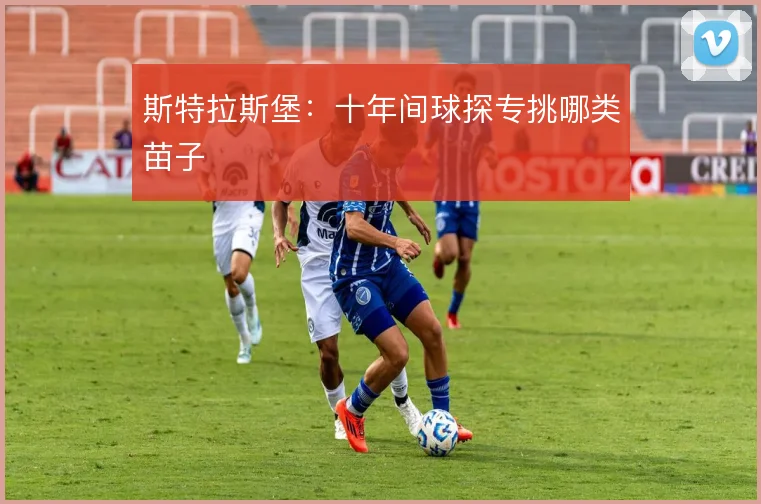 斯特拉斯堡：十年间球探专挑哪类苗子