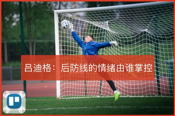 吕迪格:后防线的情绪由谁掌控