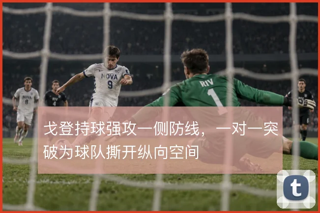 戈登持球强攻一侧防线,一对一突破为球队撕开纵向空间