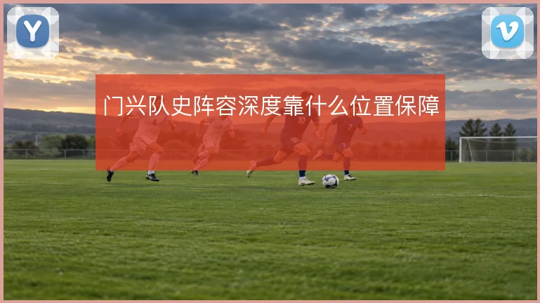 门兴队史阵容深度靠什么位置保障