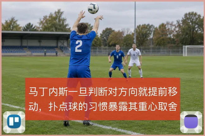 马丁内斯一旦判断对方向就提前移动,扑点球的习惯暴露其重心取舍